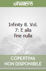 Infinity 8. Vol. 7: E alla fine nulla libro
