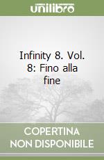 Infinity 8. Vol. 8: Fino alla fine libro