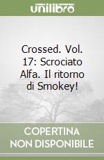 Crossed. Vol. 17: Scrociato Alfa. Il ritorno di Smokey! libro