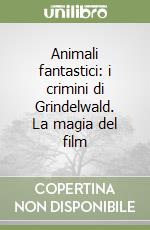 Animali fantastici: i crimini di Grindelwald. La magia del film libro