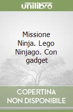 Missione Ninja. Lego Ninjago. Con gadget
