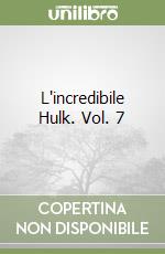 L'incredibile Hulk. Vol. 7