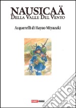 Nausicaä della valle del vento. Acquerelli. Ediz. illustrata libro