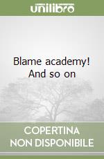 Blame academy! And so on libro