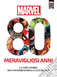 Marvel. 80 meravigliosi anni. La vera storia di un fenomeno della cultura pop libro