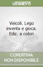 Veicoli. Lego inventa e gioca. Ediz. a colori