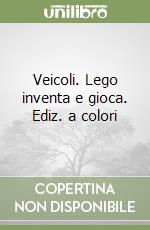 Veicoli. Lego inventa e gioca. Ediz. a colori libro