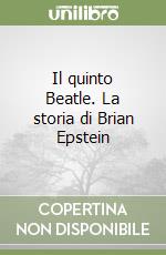 Il quinto Beatle. La storia di Brian Epstein