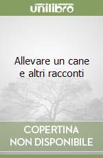 Allevare un cane e altri racconti libro