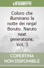 Coloro che illuminano la notte dei ninja! Boruto. Naruto next generations. Vol. 3 libro