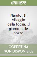 Naruto. Il villaggio della foglia. Il giorno delle nozze libro