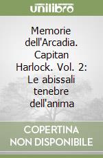 Memorie dell'Arcadia. Capitan Harlock. Vol. 2: Le abissali tenebre dell'anima libro