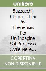Buzzacchi, Chiara. - Lex Rivi Hiberiensis. Per Un'Indagine Sul Processo Civile Nelle Province libro