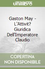 Gaston May - L'Attivit? Giuridica Dell'Imperatore Claudio libro