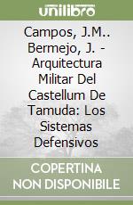 Campos, J.M.. Bermejo, J. - Arquitectura Militar Del Castellum De Tamuda: Los Sistemas Defensivos libro