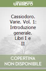 Cassiodoro. Varie. Vol. 1: Introduzione generale. Libri I e II libro