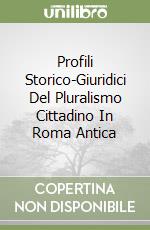 Profili Storico-Giuridici Del Pluralismo Cittadino In Roma Antica libro