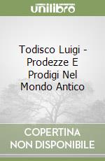 Todisco Luigi - Prodezze E Prodigi Nel Mondo Antico libro