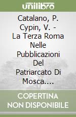 Catalano, P. Cypin, V. - La Terza Roma Nelle Pubblicazioni Del Patriarcato Di Mosca. 1944-1948 libro