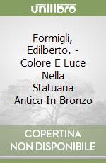 Formigli, Edilberto. - Colore E Luce Nella Statuaria Antica In Bronzo libro