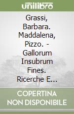 Grassi, Barbara. Maddalena, Pizzo. - Gallorum Insubrum Fines. Ricerche E Progetti Archeologici Nel Territorio Di Varese libro