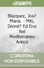 Blazquez, Jos? Maria. - Miti, Divinit? Ed Eroi Nel Mediterraneo Antico libro