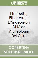 Elisabetta, Elisabetta. - L'Asklepieion Di Kos: Archeologia Del Culto libro