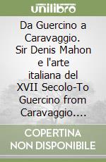 Da Guercino a Caravaggio. Sir Denis Mahon e l'arte italiana del XVII Secolo-To Guercino from Caravaggio. Sir Denis Mahon and Italian art In Seventeen century libro