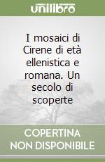 I mosaici di Cirene di età ellenistica e romana. Un secolo di scoperte libro