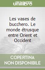 Les vases de bucchero. Le monde étrusque entre Orient et Occident libro