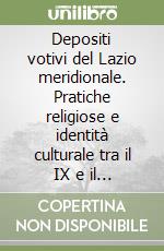 Depositi votivi del Lazio meridionale. Pratiche religiose e identità culturale tra il IX e il V secolo a.C. libro