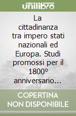 La cittadinanza tra impero stati nazionali ed Europa. Studi promossi per il 1800° anniversario della constitutio antoniniana