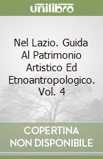 Nel Lazio. Guida Al Patrimonio Artistico Ed Etnoantropologico. Vol. 4 libro