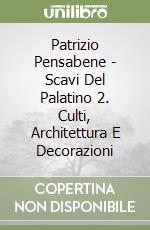 Patrizio Pensabene - Scavi Del Palatino 2. Culti, Architettura E Decorazioni libro