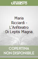 Maria Ricciardi - L'Anfiteatro Di Leptis Magna libro