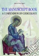 The manuscript book. A compendium of codicology. Ediz. illustrata libro