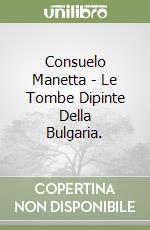Consuelo Manetta - Le Tombe Dipinte Della Bulgaria. libro