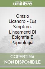 Orazio Licandro - Ius Scriptum. Lineamenti Di Epigrafia E Papirologia libro