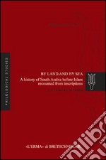 By land and by sea. A history of South Arabia before Islam recounted from inscriptions libro