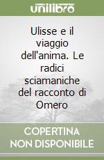 Ulisse e il viaggio dell'anima. Le radici sciamaniche del racconto di Omero libro