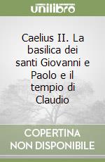 Caelius II. La basilica dei santi Giovanni e Paolo e il tempio di Claudio libro