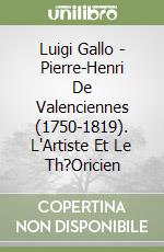 Luigi Gallo - Pierre-Henri De Valenciennes (1750-1819). L'Artiste Et Le Th?Oricien libro