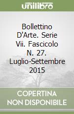 Bollettino D'Arte. Serie Vii. Fascicolo N. 27. Luglio-Settembre 2015 libro