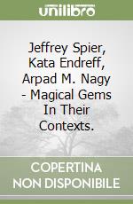 Jeffrey Spier, Kata Endreff, Arpad M. Nagy - Magical Gems In Their Contexts. libro