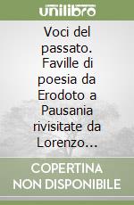 Voci del passato. Faville di poesia da Erodoto a Pausania rivisitate da Lorenzo Braccesi libro