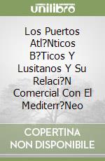 Los Puertos Atl?Nticos B?Ticos Y Lusitanos Y Su Relaci?N Comercial Con El Mediterr?Neo libro