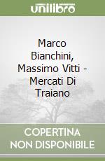 Marco Bianchini, Massimo Vitti - Mercati Di Traiano libro