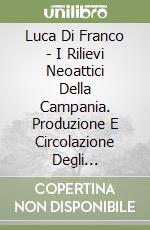 Luca Di Franco - I Rilievi Neoattici Della Campania. Produzione E Circolazione Degli Ornamenta Marmorei A Soggetto Mitologico libro