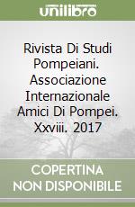 Rivista Di Studi Pompeiani. Associazione Internazionale Amici Di Pompei. Xxviii. 2017 libro