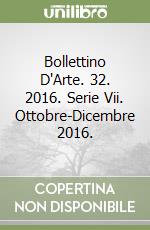 Bollettino D'Arte. 32. 2016. Serie Vii. Ottobre-Dicembre 2016. libro